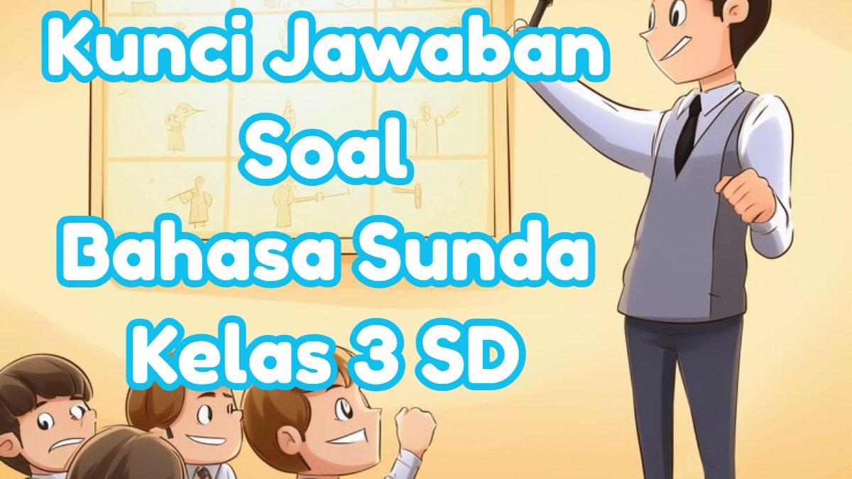 Soal UAS Bahasa Sunda Kelas 3 Semester 1 2026, Ini 5 Kunci Jawaban yang Paling Dicari