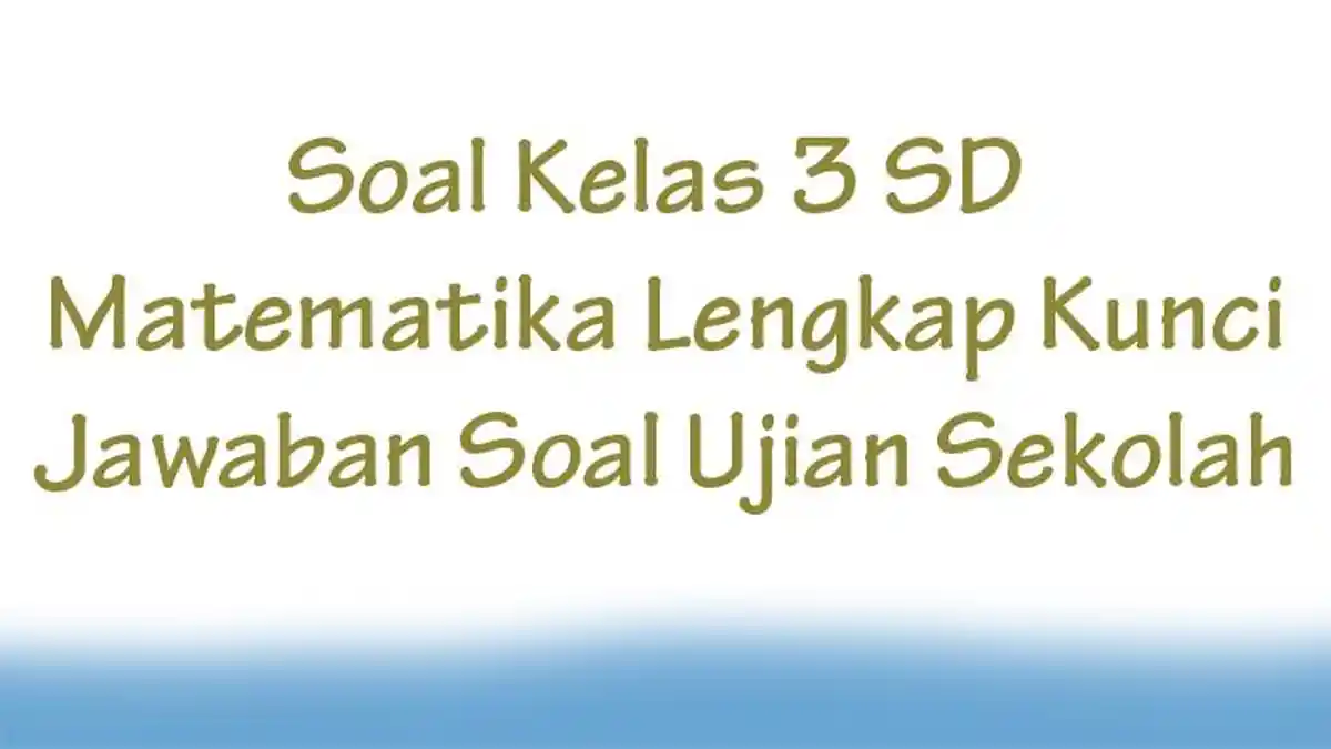 Wajib Tahu! Bocoran soal soal ujian kenaikan kelas 3 sd lengkap kunci jawaban terbaru Wajib Tahu! Bocoran soal soal ujian kenaikan kelas 3 sd lengkap kunci jawaban terbaru